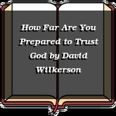 How Far Are You Prepared to Trust God
