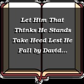 Let Him That Thinks He Stands Take Heed Lest He Fall