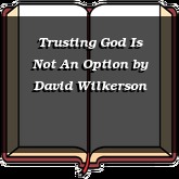 Trusting God Is Not An Option