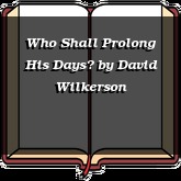 Who Shall Prolong His Days?