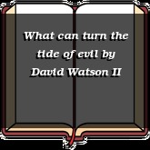 What can turn the tide of evil
