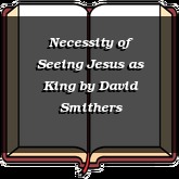Necessity of Seeing Jesus as King