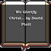 We Glorify Christ...