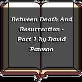 Between Death And Resurrection - Part 1