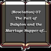 (Revelation) 07 The Fall of Babylon and the Marriage Supper of the Lamb