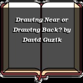 Drawing Near or Drawing Back?