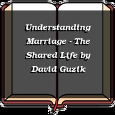 Understanding Marriage - The Shared Life