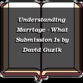 Understanding Marriage - What Submission Is