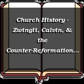 Church History - Zwingli, Calvin, & the Counter-Reformation