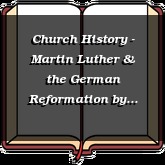 Church History - Martin Luther & the German Reformation