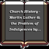 Church History - Martin Luther & the Problem of Indulgences