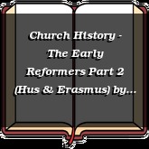 Church History - The Early Reformers Part 2 (Hus & Erasmus)