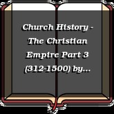 Church History - The Christian Empire Part 3 (312-1500)