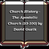 Church History - The Apostolic Church (33-100)