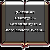 (Christian History) 17. Christianity in a More Modern World