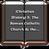 (Christian History) 5. The Roman Catholic Church & the Papacy