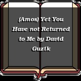 (Amos) Yet You Have not Returned to Me