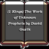 (1 Kings) The Work of Unknown Prophets