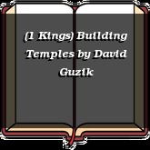 (1 Kings) Building Temples