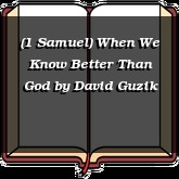 (1 Samuel) When We Know Better Than God