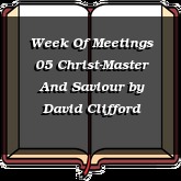 Week Of Meetings 05 Christ-Master And Saviour