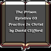 The Prison Epistles 03 Practice In Christ