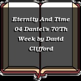 Eternity And Time 04 Daniel's 70'Th Week
