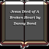 Jesus Died of A Broken Heart