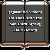 (Apostolic Vision) He That Hath the Son Hath Life