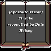 (Apostolic Vision) First be reconciled