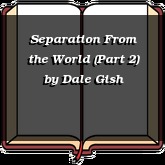 Separation From the World (Part 2)