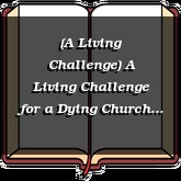 (A Living Challenge) A Living Challenge for a Dying Church