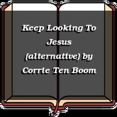 Keep Looking To Jesus (alternative)