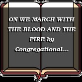 ON WE MARCH WITH THE BLOOD AND THE FIRE