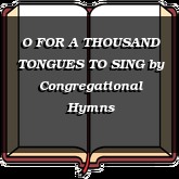 O FOR A THOUSAND TONGUES TO SING