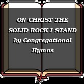 ON CHRIST THE SOLID ROCK I STAND