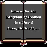 Repent for the Kingdom of Heaven is at hand (compilation)