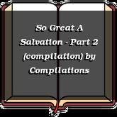So Great A Salvation - Part 2 (compilation)