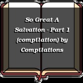 So Great A Salvation - Part 1 (compilation)