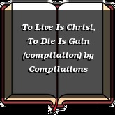 To Live Is Christ, To Die Is Gain (compilation)