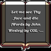 Let me see Thy face and die (Words by John Wesley)