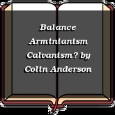 Balance Arminianism Calvanism?