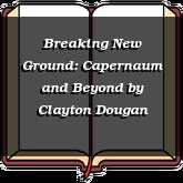 Breaking New Ground: Capernaum and Beyond
