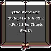 (The Word For Today) Isaiah 42:1 - Part 1