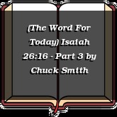 (The Word For Today) Isaiah 26:16 - Part 3