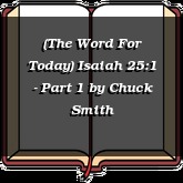 (The Word For Today) Isaiah 25:1 - Part 1