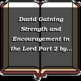 David Gaining Strength and Encouragement in the Lord Part 2