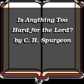 Is Anything Too Hard for the Lord?