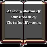 At Every Motion Of Our Breath