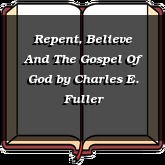 Repent, Believe And The Gospel Of God